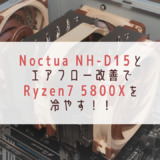 Noctua NH-D15とエアフロー改善でRyzen7 5800Xを冷やす
